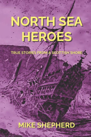 North Sea Heroes: True Stories From A Scottish Shore