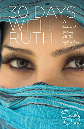 30 Days with Ruth: A Devotional Journey with the Loyal Widow 30 Days with Ruth: A Devotional Journey with the Loyal Widow