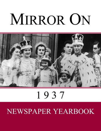 Mirror On 1937: Newspaper Yearbook Containing 120 Front Pages From 1937 - Unique Gift / Present Idea. - 9781999365264