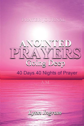Anointed Prayers Going Deep: 40 Days 40 Nights Of Prayer Prayer Journal