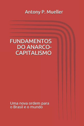 FUNDAMENTOS DO ANARCO-CAPITALISMO: Uma Nova Ordem para o Brasil e o Mundo (Portuguese Edition) FUNDAMENTOS DO ANARCO-CAPITALISMO: Uma Nova Ordem para o Brasil e o Mundo (Portuguese Edition)