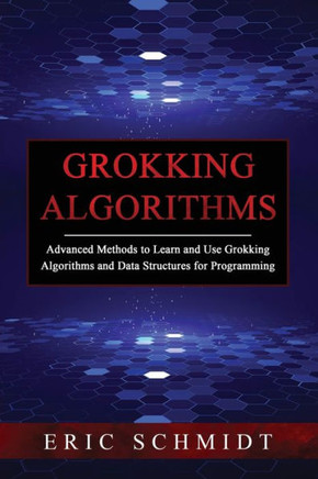 Grokking Algorithms: Advanced Methods To Learn And Use Grokking Algorithms And Data Structures For Programming - 9781088225448