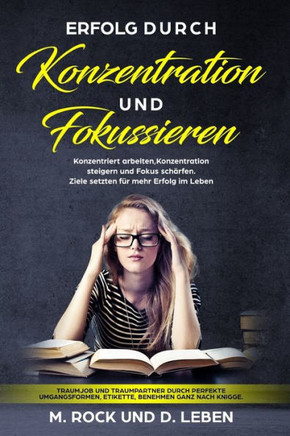 Erfolg durch ?Konzentration" und ?Fokussieren", Konzentriert arbeiten, Konzentration steigern und Fokus schärfen.: Ziele setzten für mehr Erfolg im Leben . (German Edition)