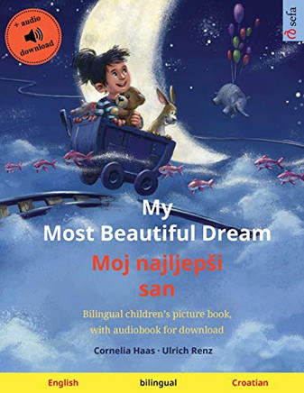 My Most Beautiful Dream - Moj najljepsi san (English - Croatian): Bilingual children's picture book, with audiobook for download (Sefa Picture Books in Two Languages)