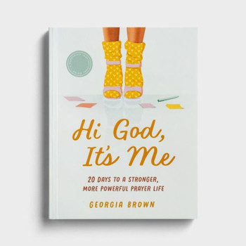 Hi God, It's Me: 20 Days To A Stronger, More Powerful Prayer Life