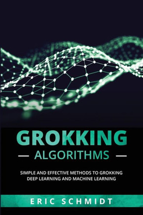 Grokking Algorithms: Simple And Effective Methods To Grokking Deep Learning And Machine Learning - 9781088225349