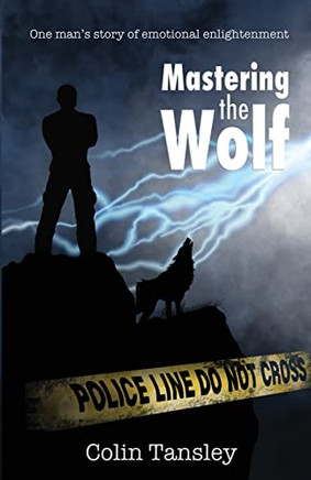 Mastering The Wolf: One Man's Story Of Emotional Enlightenment