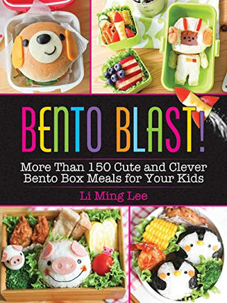 Bento Blast!: More Than 150 Cute And Clever Bento Box Meals For Your Kids