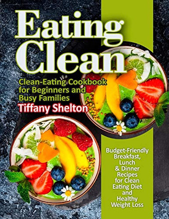 Eating Clean: Budget-Friendly Breakfast, Lunch & Dinner Recipes Fur Clean Eating Diet And Healthy Weight Loss. Clean-Eating Cookbook Fur Beginners And Busy Families