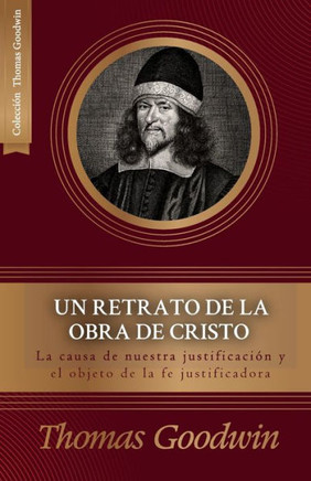 Un Retrato De La Obra De Cristo: La Causa De La Justificacion Y El Objeto De La Fe Justificadora (Spanish Edition)