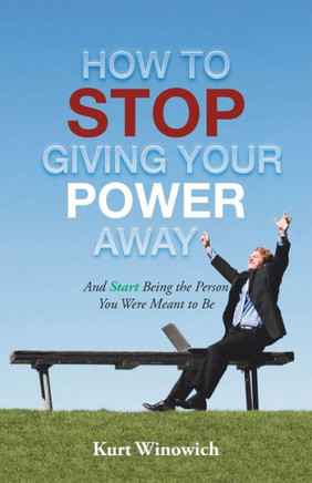 How To Stop Giving Your Power Away: And Start Being The Person You Were Meant To Be
