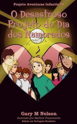 O Desastroso Projeto Do Dia Dos Namorados: Edi??o Em Portugu?s Brasileiro (Projeto Aventuras Infantis) (Portuguese Edition)