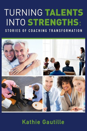 Turning Talents Into Strengths : Stories Of Coaching Transformation - 9781948752152