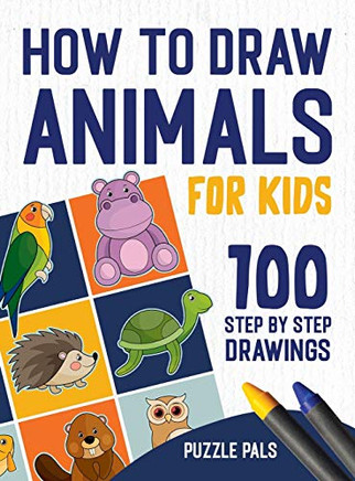 How To Draw Animals: 100 Step By Step Drawings For Kids - Hardcover