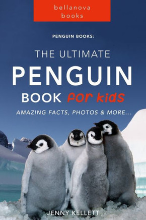 Penguins The Ultimate Penguin Book For Kids: 100+ Amazing Penguin Facts, Photos, Quiz + More (Animal Books For Kids)