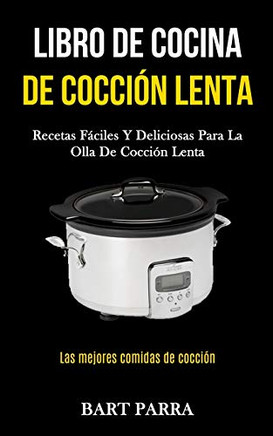 Libro De Cocina De Cocci?n Lenta: Recetas F?ciles Y Deliciosas Para La Olla De Cocci?n Lenta (Las Mejores Comidas De Cocci?n) (Spanish Edition)