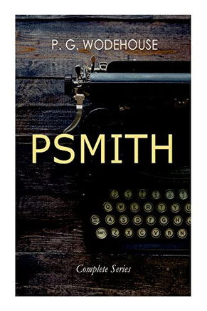 Psmith - Complete Series: Mike, Mike And Psmith, Psmith In The City, The Prince And Betty And Psmith, Journalist