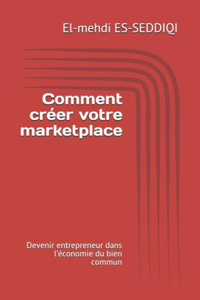 Comment créer votre marketplace: Devenir entrepreneur dans l?économie du bien commun (French Edition)