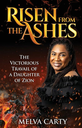 Risen From The Ashes: The Victorious Travail Of A Daughter Of Zion