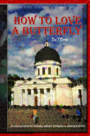How To Love A Butterfly: A Collection Of Poems, Short Stories, & Inspirations (Complete Anthology)