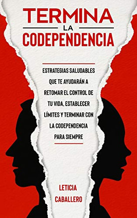 Termina la codependencia: Estrategias saludables que te ayudar??n a retomar el control de tu vida, establecer l??mites y terminar con la codependencia para siempre (Spanish Edition) - Paperback