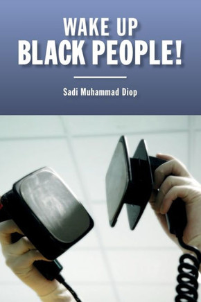 Wake Up Black People!: Before It'S Too Late Wake Up Black People!: Before It'S Too Late