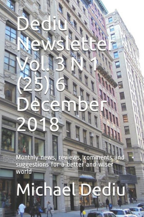 Dediu Newsletter Vol. 3 N 1 (25) 6 December 2018: Monthly news, reviews, comments and suggestions for a better and wiser world