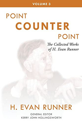 The Collected Works Of H. Evan Runner, Vol. 3: Point Counter Point - 9780888153104