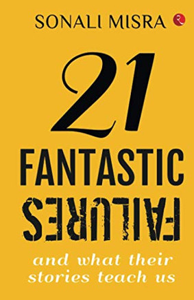 21 Fantastic Failures: And What Their Stories Teach Us