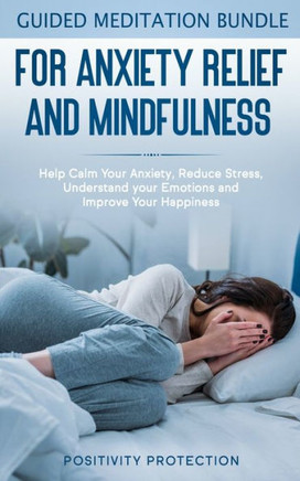 Guided Meditation Bundle for Anxiety Relief and Mindfulness: Help Calm Your Anxiety, Reduce stress, Understand your Emotions and Improve Your Happiness (1)