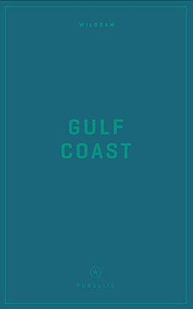 Wildsam Field Guides: Gulf Coast (Wildsam American Pursuits)