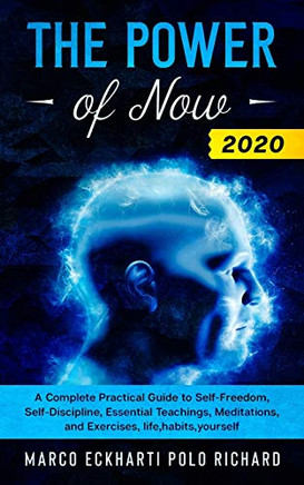 The Power of Now 2020 : A Complete Practical Guide to Self-Freedom, Self-Discipline, Essential Teachings, Meditations, and Exercises, Life,habits,yourself