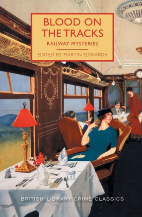 Blood On The Tracks: Fifteen Locked-Room Mysteries Set On Train Tracks (British Library Crime Classics)