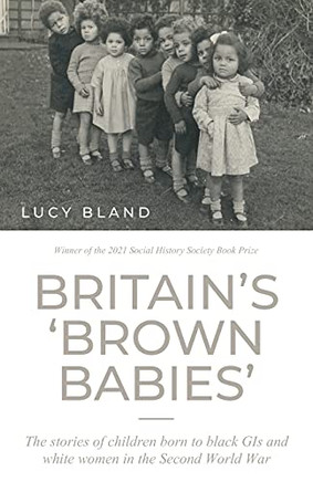 Britain??????S ??????Brown Babies??????: The Stories Of Children Born To Black Gis And White Women In The Second World War