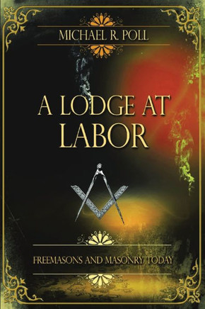 A Lodge At Labor: Freemasons And Masonry Today - 9781088267721