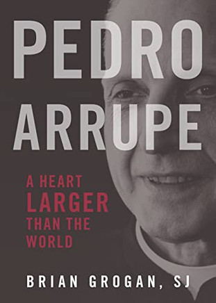 Pedro Arrupe: A Heart Larger Than The World