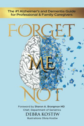 Forget Me Not: The #1 Alzheimer's and Dementia Guide for Professional and Family Caregivers