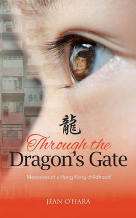 Through The Dragon's Gate : Memories Of A Hong Kong Childhood