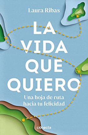 La Vida Que Quiero: Una Hoja De Ruta Hacia Tu Felicidad / The Life I Want. A Roa D Map To Happiness (Spanish Edition)