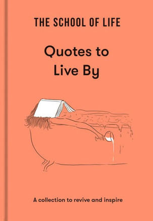 The School Of Life: Quotes To Live By: A Collection To Revive And Inspire (Lessons For Life) - 9781915087041