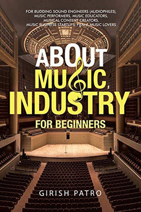 About Music Industry for Beginners: For budding sound engineers (audiophiles), music performers, music educators, musical content creators, Music Business Startups, film & music lovers