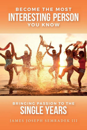 Become The Most Interesting Person You Know: Bringing Passion To The Single Years