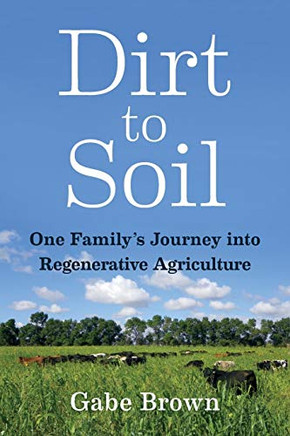 Dirt To Soil: One Family???S Journey Into Regenerative Agriculture