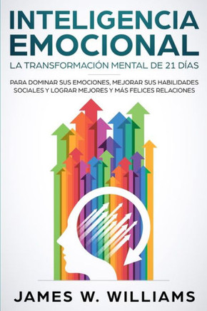 Inteligencia Emocional: La transformaci?n mental de 21 d?as para dominar sus emociones, mejorar sus habilidades sociales y lograr mejores y m?s felices relaciones (Spanish Edition) - 9781951429416