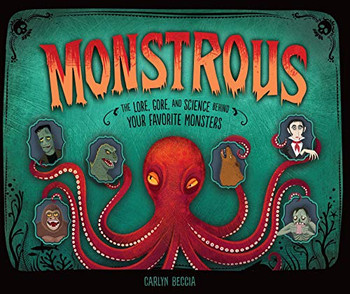 Monstrous: The Lore, Gore, And Science Behind Your Favorite Monsters