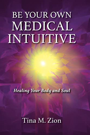 Be Your Own Medical Intuitive: Healing Your Body And Soul (Medical Intuition)