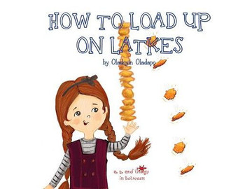 A, Z, and Things in Between: How to Load up on Latkes - 9781945623264