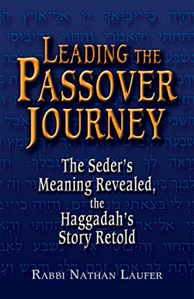 Leading the Passover Journey: The Seder's Meaning Revealed, the Haggadah's Story Retold