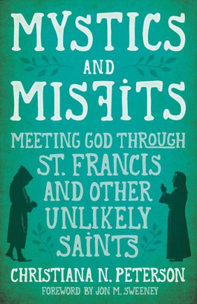 Mystics And Misfits: Meeting God Through St. Francis And Other Unlikely Saints - 9781513801643