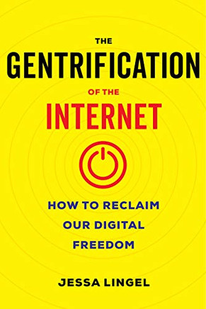 The Gentrification Of The Internet: How To Reclaim Our Digital Freedom